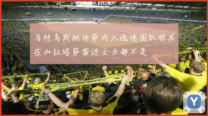 马特乌斯批评萨内入选德国队称其在加拉塔萨雷连主力都不是